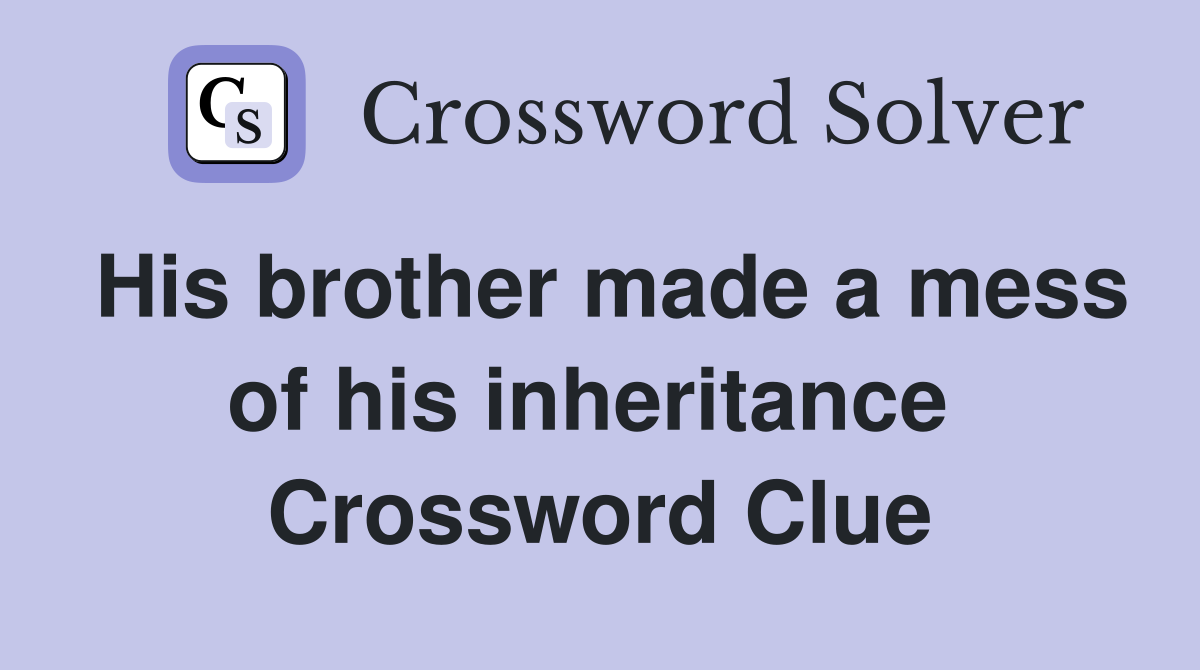 His brother made a mess of his inheritance  Crossword Clue