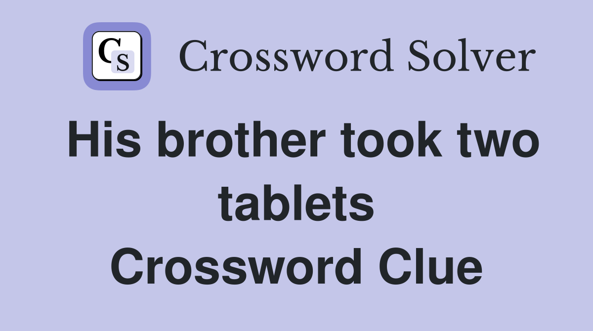 His brother took two tablets Crossword Clue