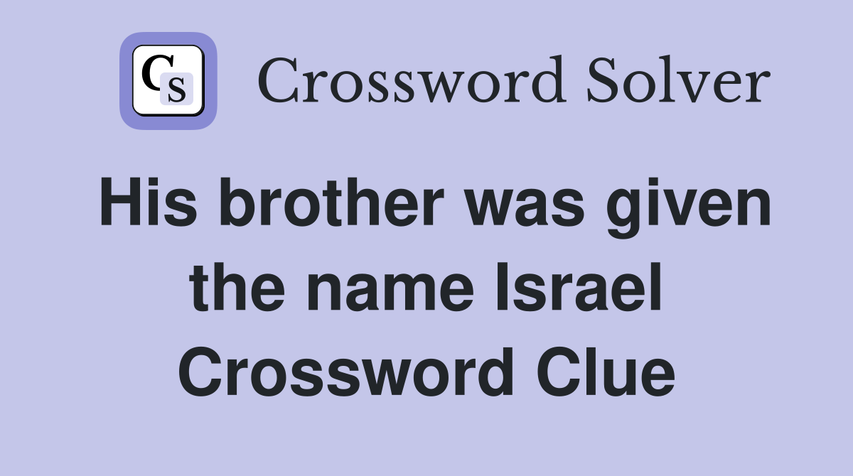 His brother was given the name Israel Crossword Clue