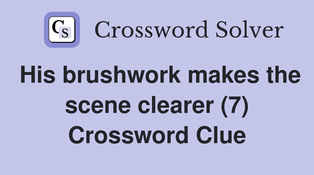 His brushwork makes the scene clearer (7) Crossword Clue