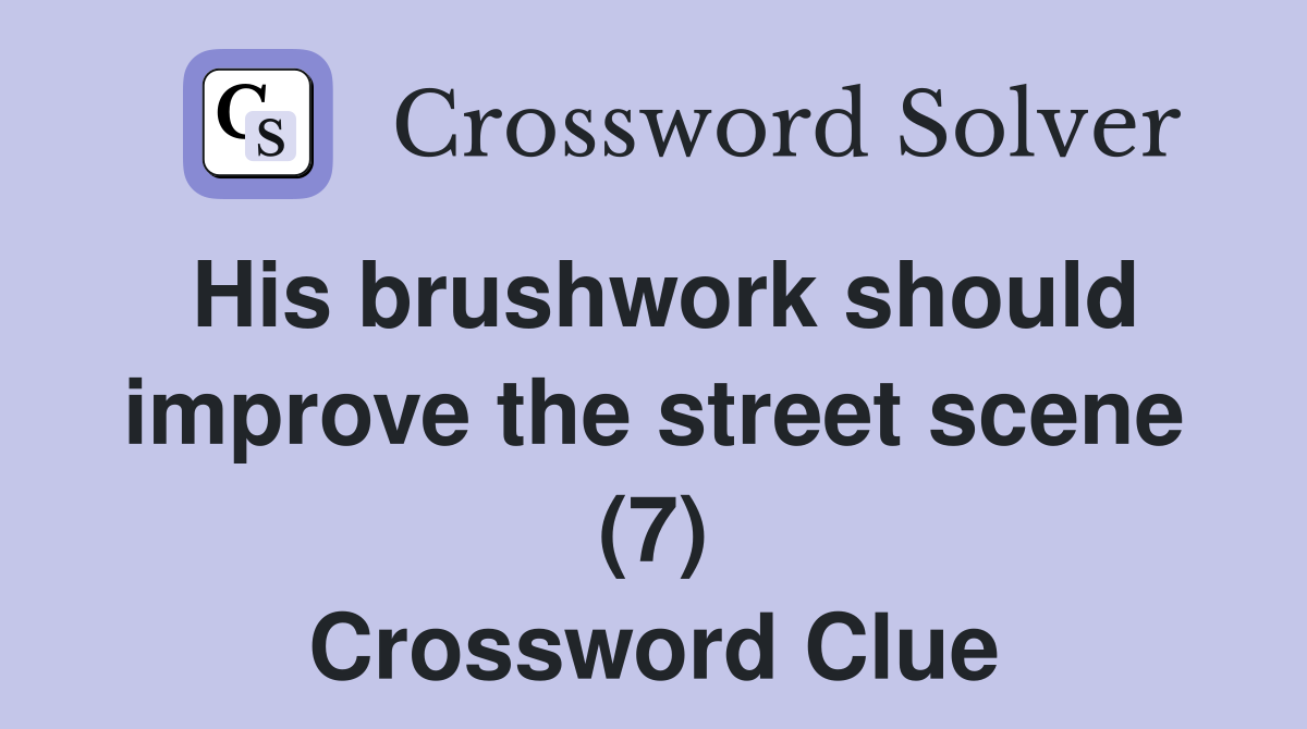 His brushwork should improve the street scene (7) Crossword Clue