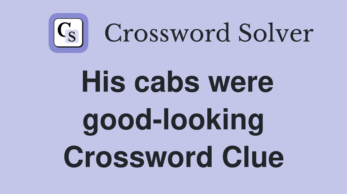 His cabs were good-looking Crossword Clue
