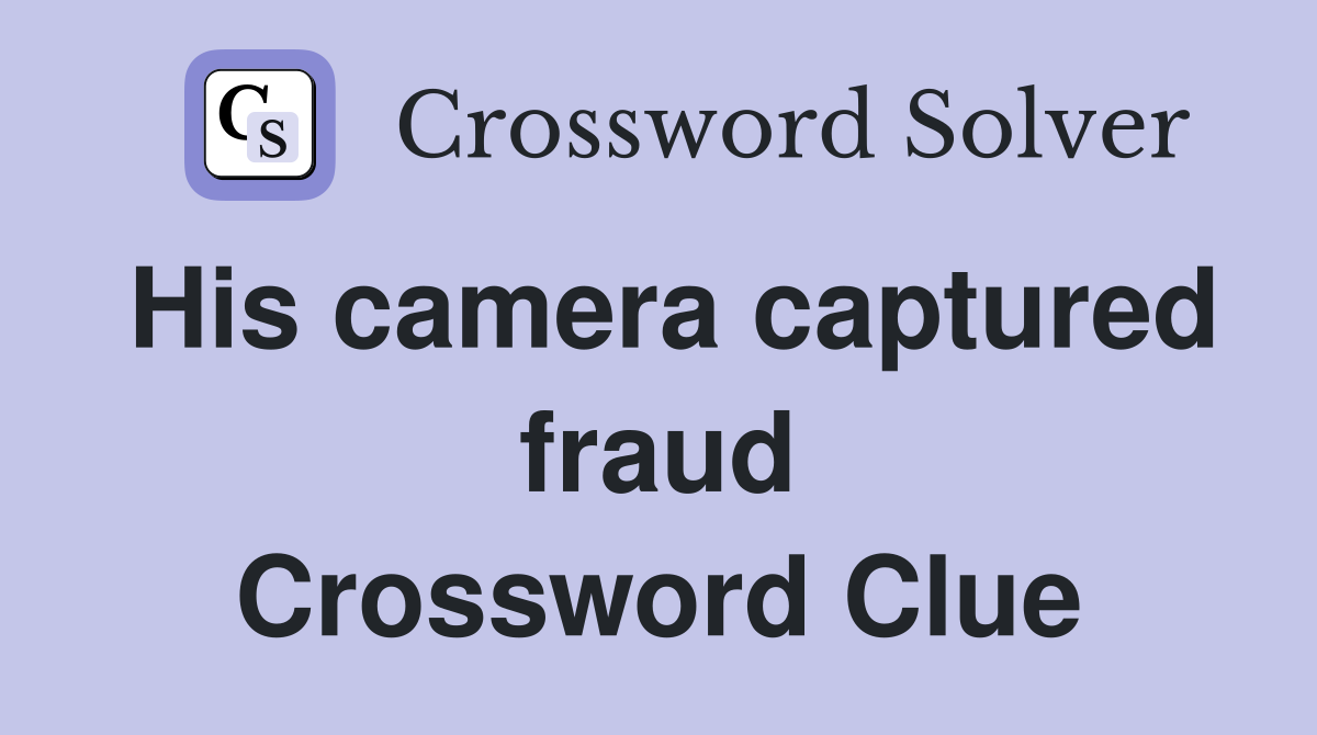 His camera captured fraud Crossword Clue