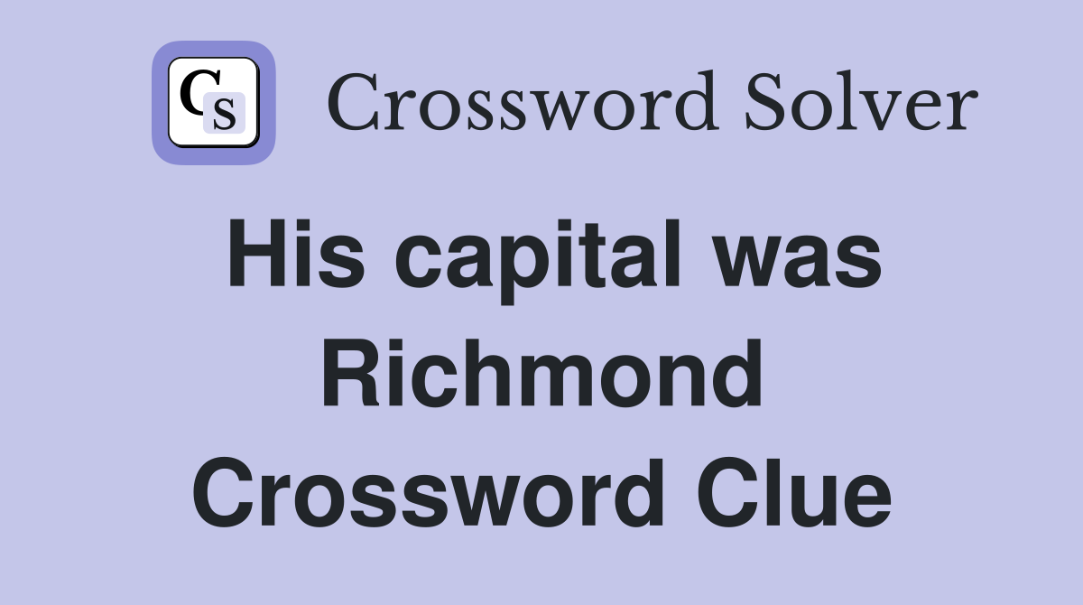His capital was Richmond Crossword Clue