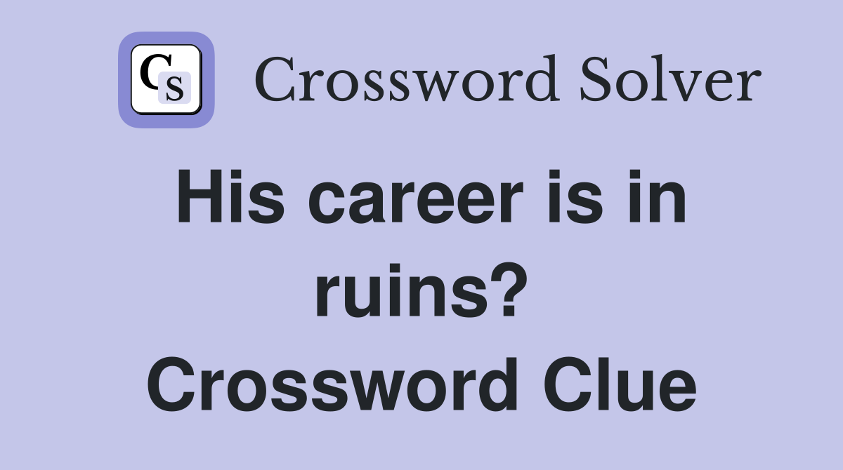 His career is in ruins? Crossword Clue