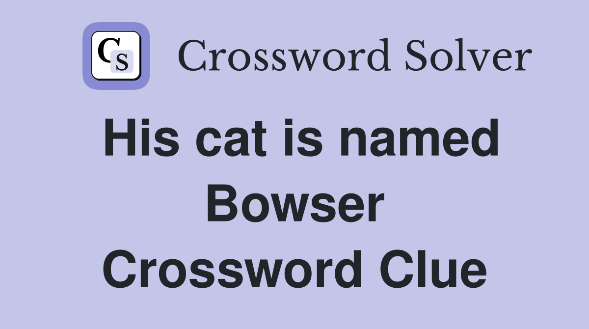 His cat is named Bowser Crossword Clue