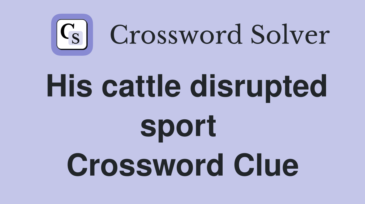His cattle disrupted sport  Crossword Clue