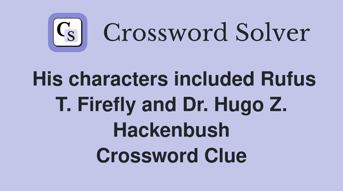 His characters included Rufus T. Firefly and Dr. Hugo Z. Hackenbush Crossword Clue