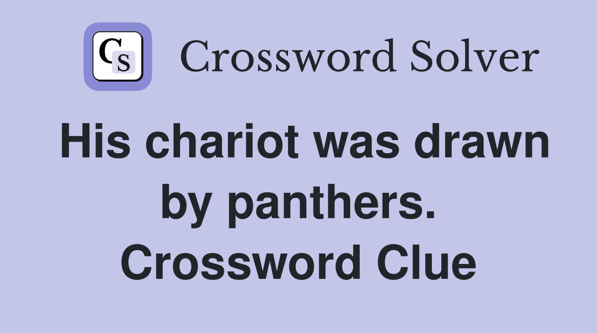 His chariot was drawn by panthers. Crossword Clue