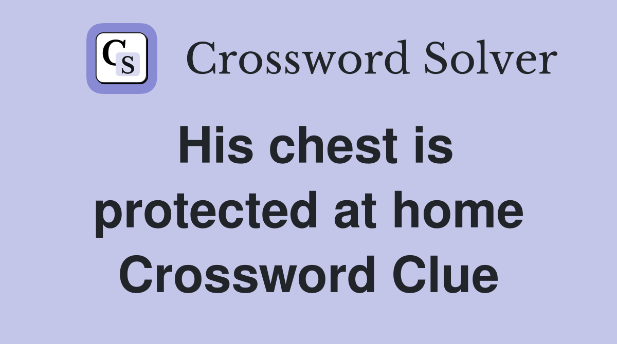 His chest is protected at home Crossword Clue