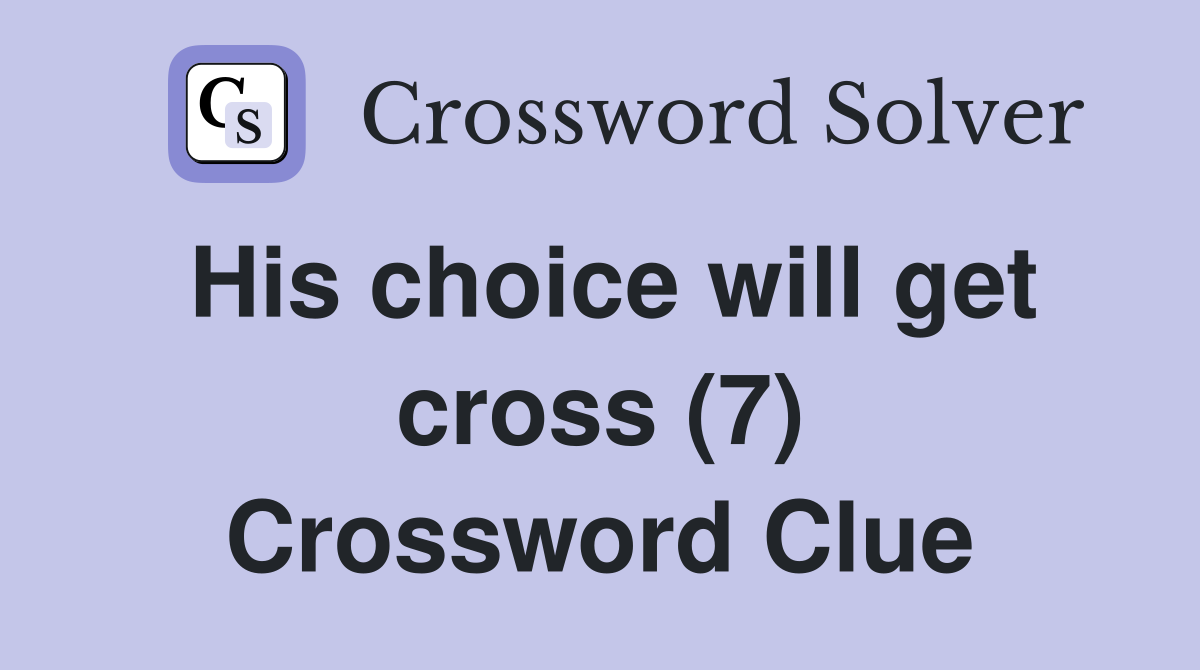 His choice will get cross (7) Crossword Clue