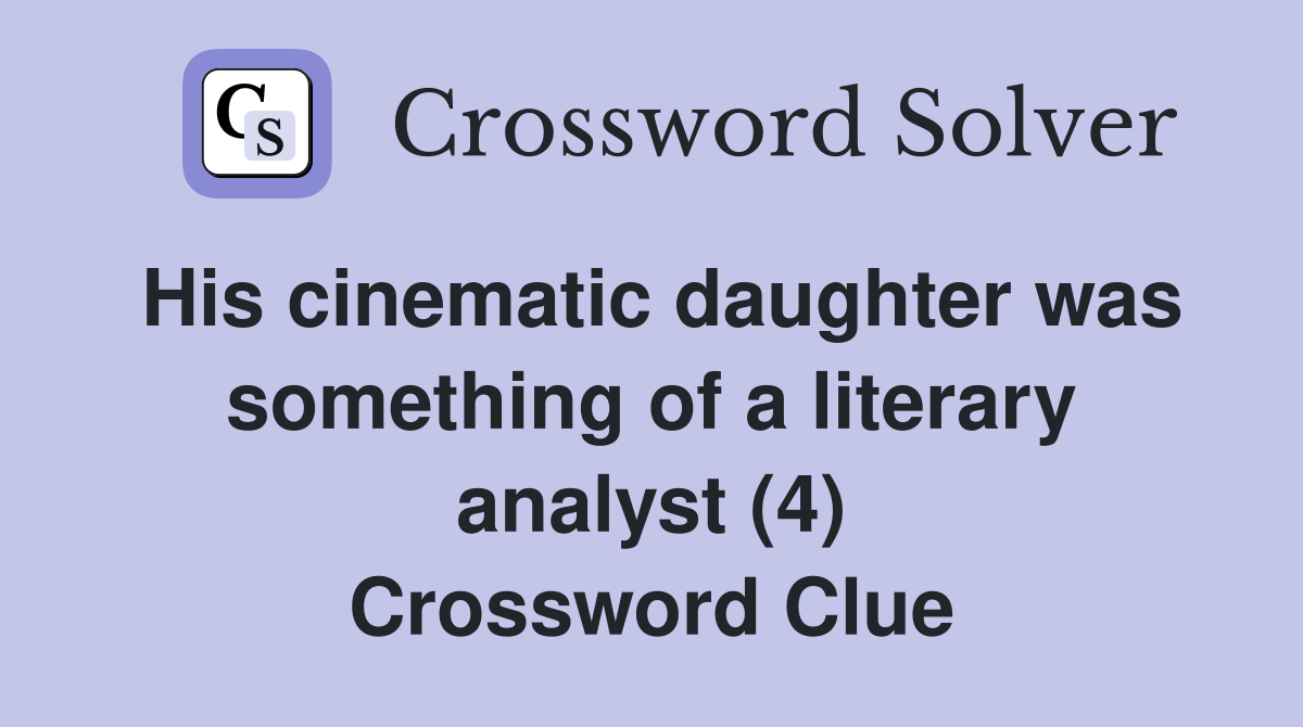 His cinematic daughter was something of a literary analyst (4) Crossword Clue