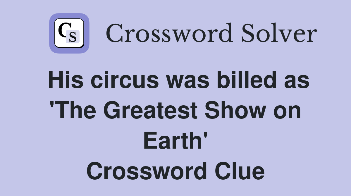 His circus was billed as 'The Greatest Show on Earth' Crossword Clue