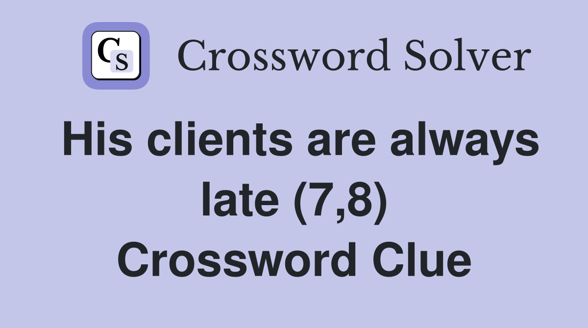 His clients are always late (7,8) Crossword Clue