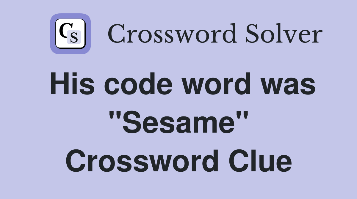 His code word was "Sesame" Crossword Clue