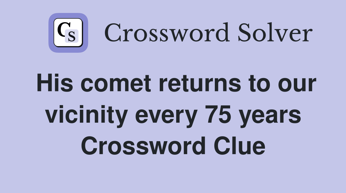 His comet returns to our vicinity every 75 years Crossword Clue