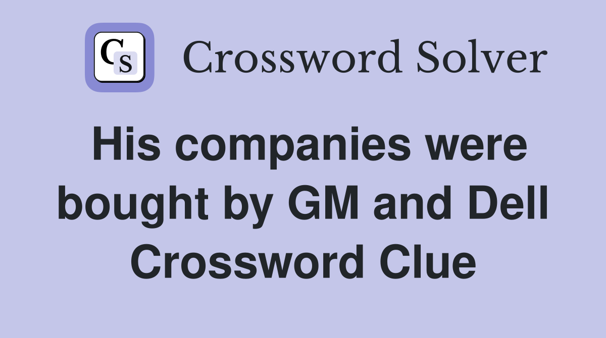 His companies were bought by GM and Dell Crossword Clue