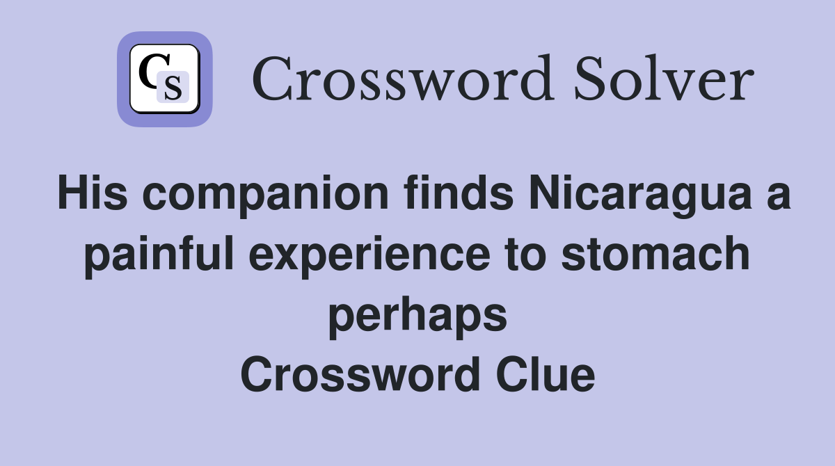 His companion finds Nicaragua a painful experience to stomach perhaps Crossword Clue