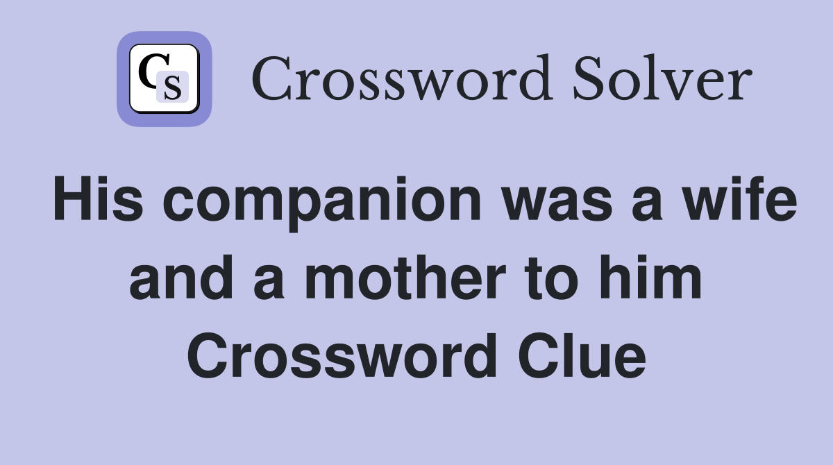 His companion was a wife and a mother to him Crossword Clue