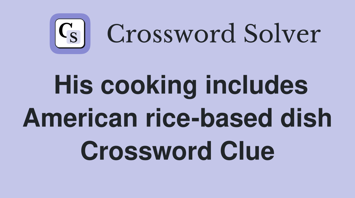 His cooking includes American rice-based dish Crossword Clue