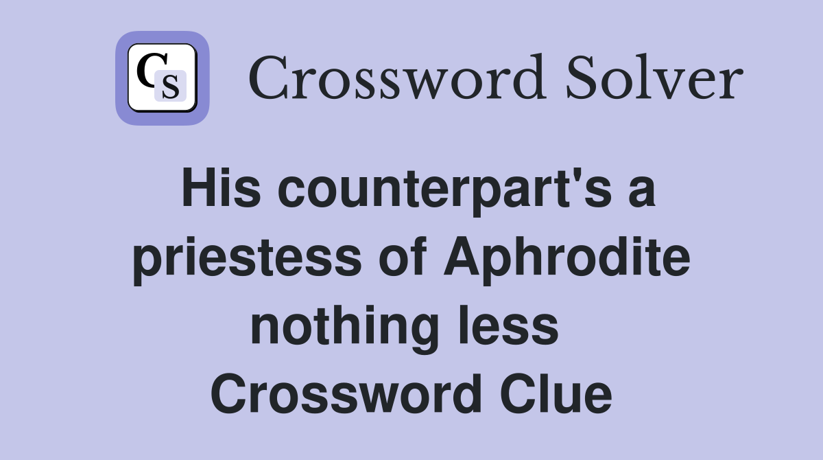 His counterpart's a priestess of Aphrodite nothing less  Crossword Clue