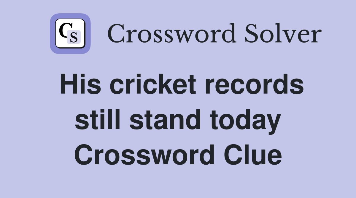 His cricket records still stand today Crossword Clue