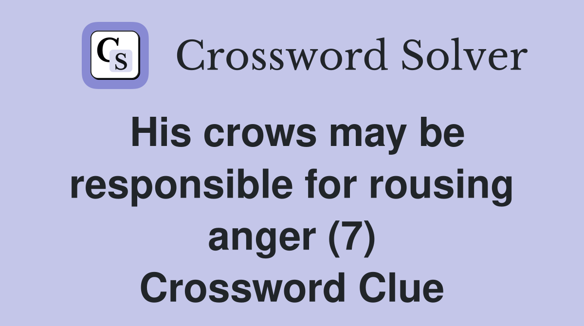 His crows may be responsible for rousing anger (7) Crossword Clue