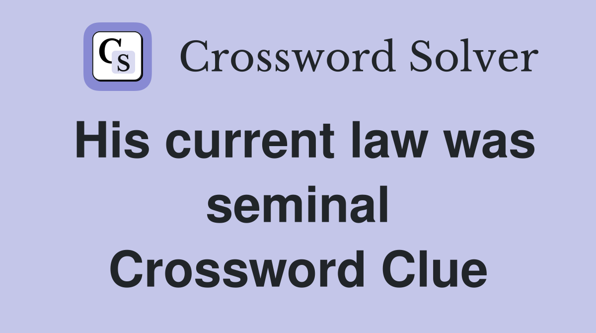 His current law was seminal Crossword Clue