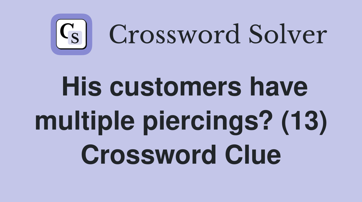 His customers have multiple piercings? (13) Crossword Clue