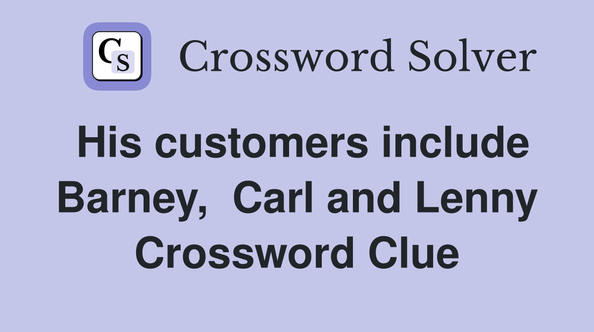 His customers include Barney,  Carl and Lenny Crossword Clue