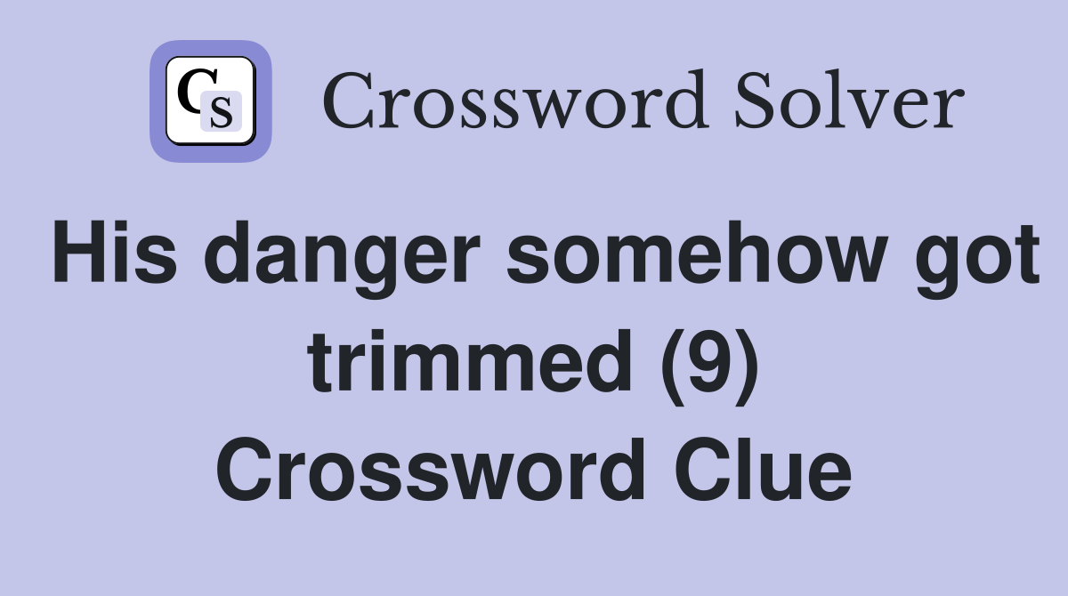 His danger somehow got trimmed (9) Crossword Clue