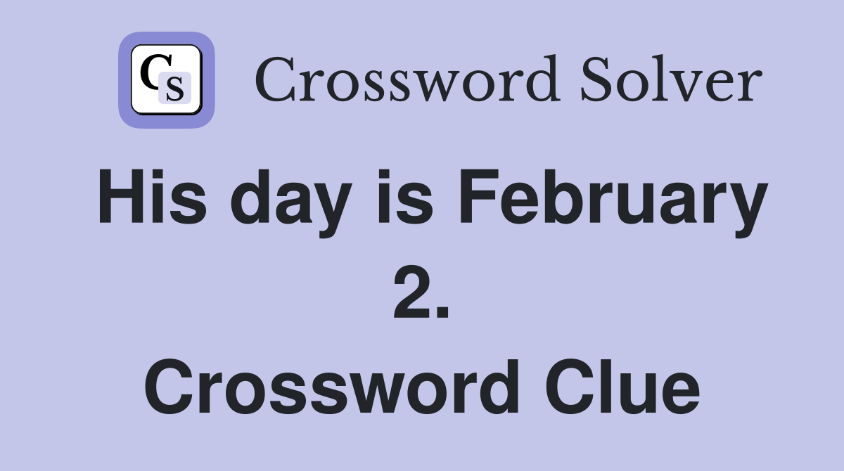 His day is February 2. Crossword Clue