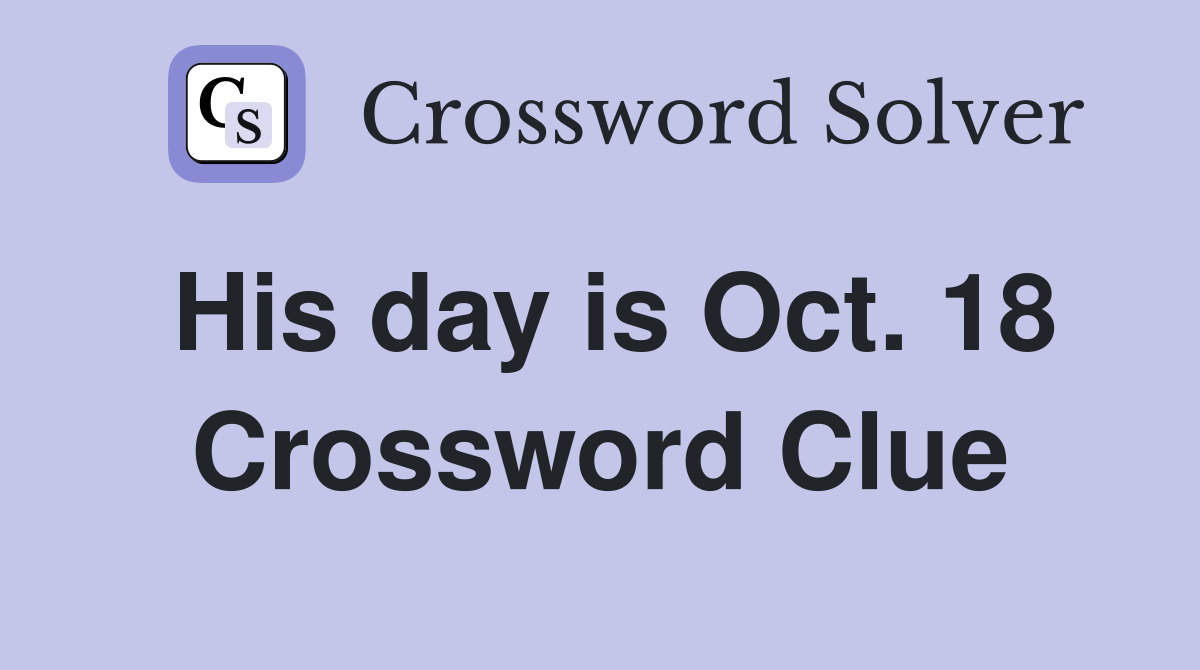 His day is Oct. 18 Crossword Clue