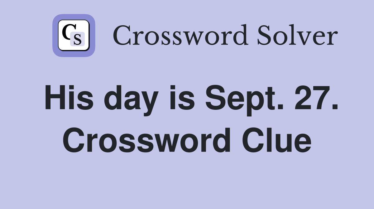 His day is Sept. 27. Crossword Clue