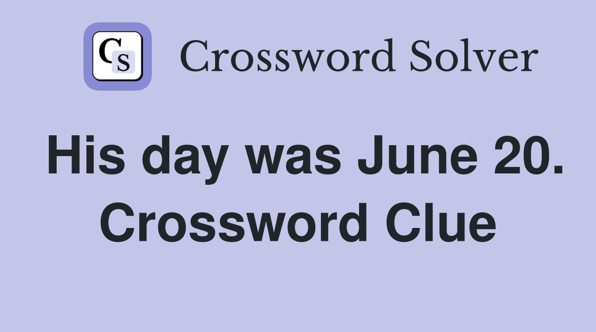 His day was June 20. Crossword Clue