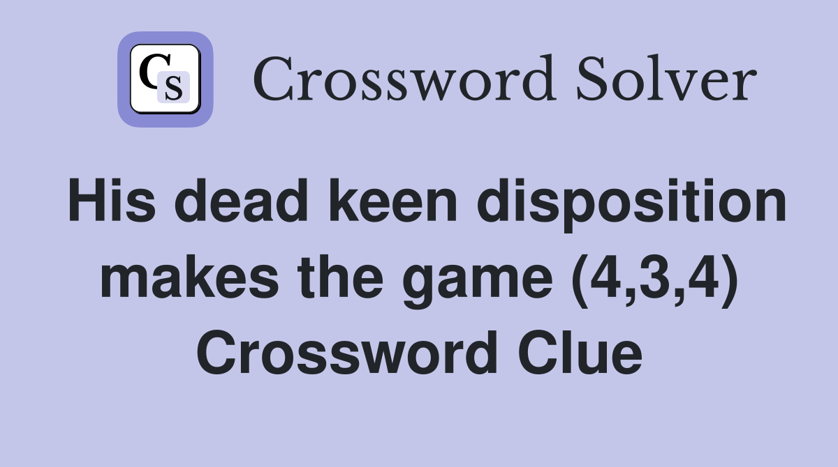 His dead keen disposition makes the game (4,3,4) Crossword Clue