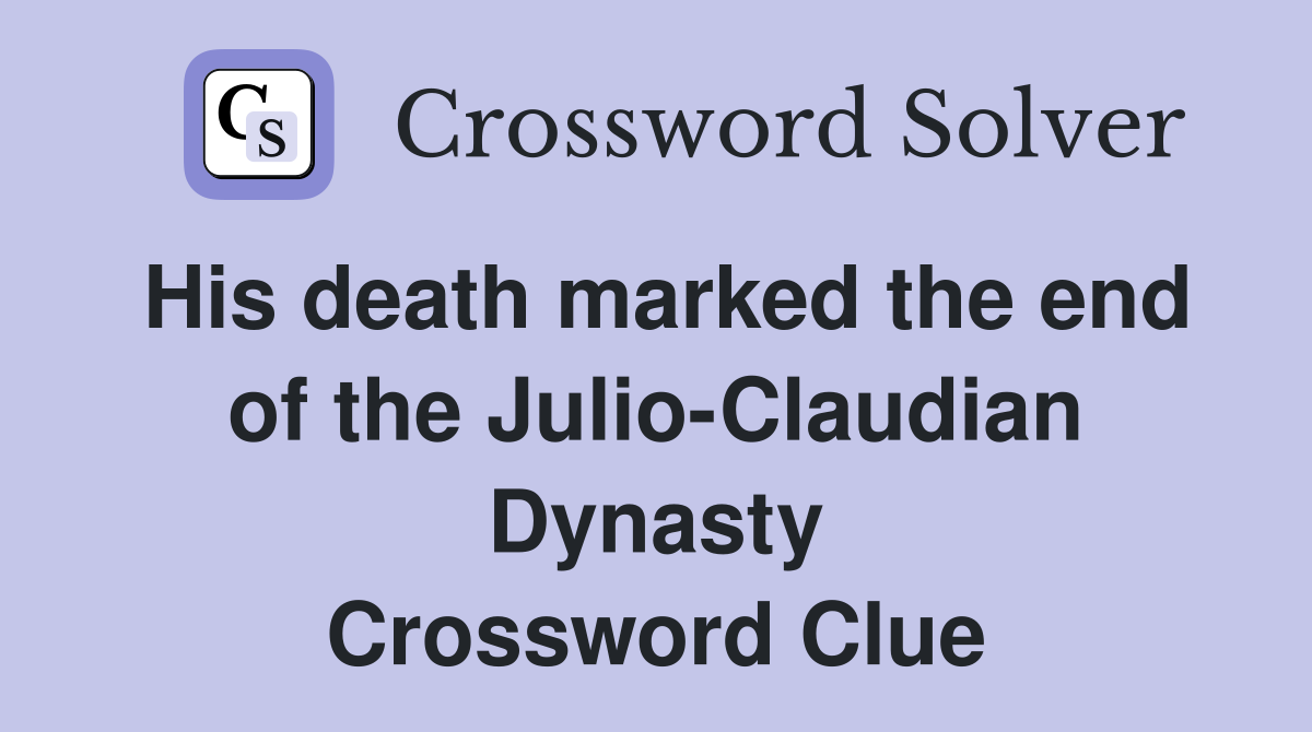 His death marked the end of the Julio-Claudian Dynasty Crossword Clue