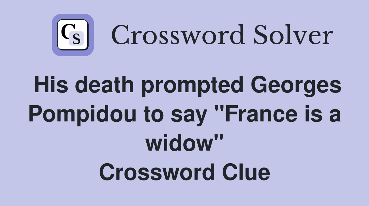 His death prompted Georges Pompidou to say "France is a widow" Crossword Clue
