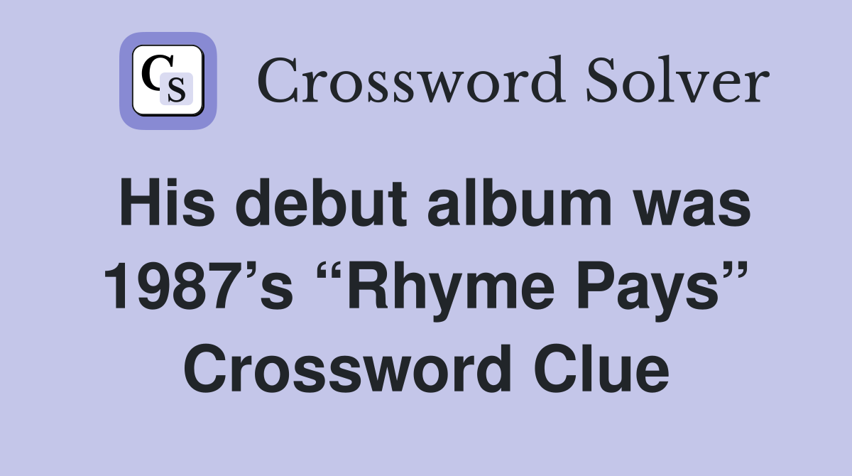 His debut album was 1987’s “Rhyme Pays” Crossword Clue