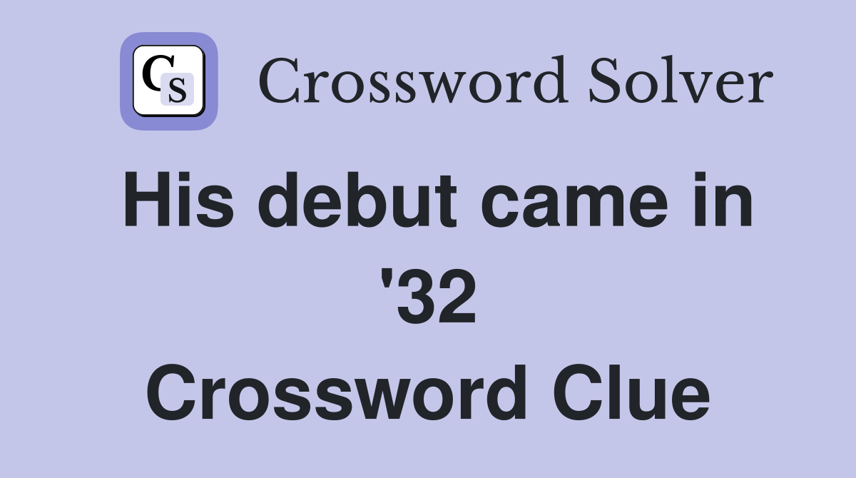 His debut came in '32 Crossword Clue