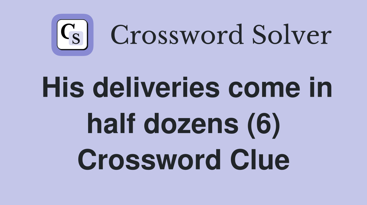 His deliveries come in half dozens (6) Crossword Clue