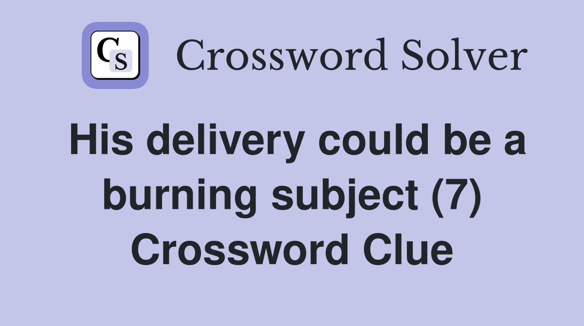 His delivery could be a burning subject (7) Crossword Clue