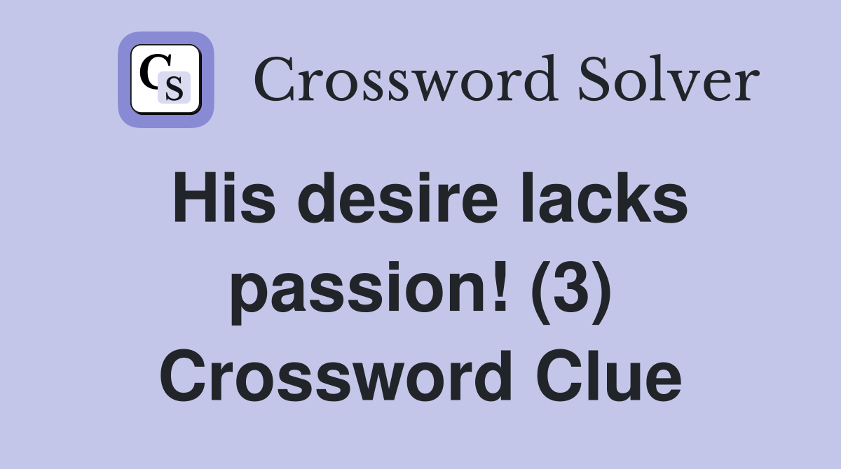 His desire lacks passion! (3) Crossword Clue