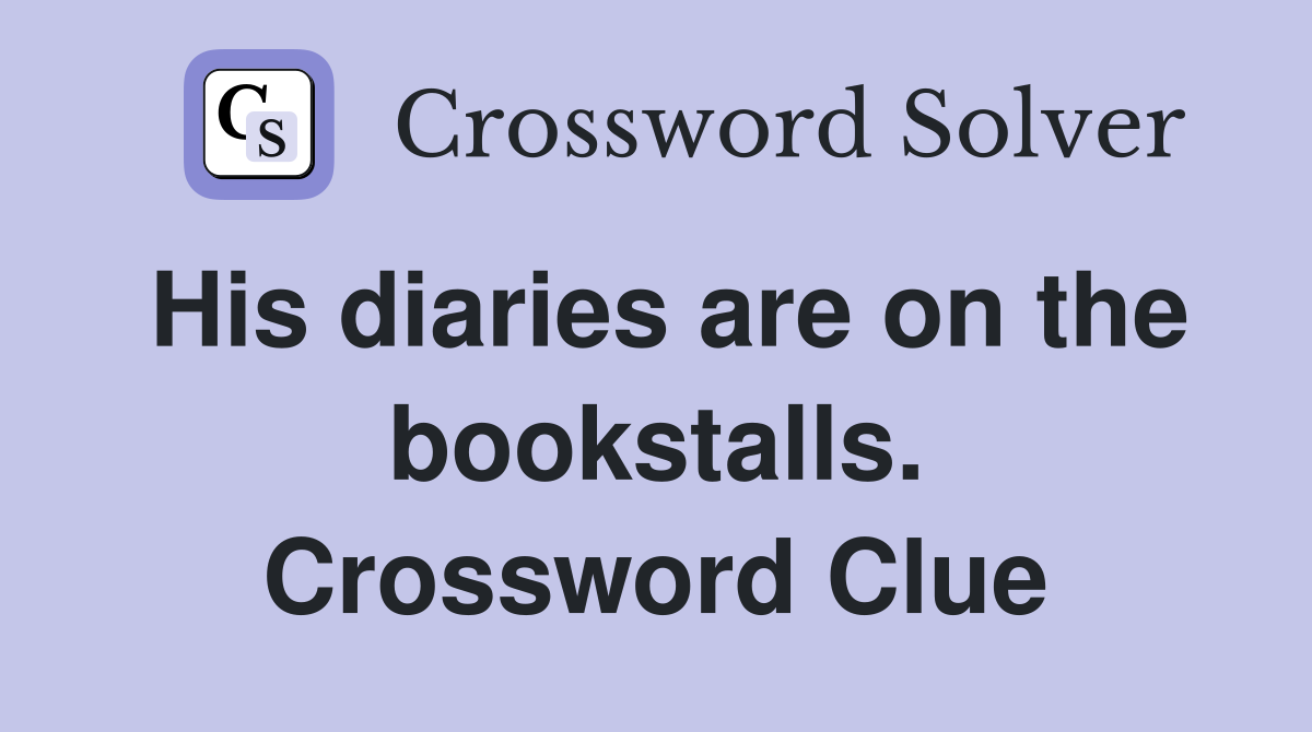His diaries are on the bookstalls. Crossword Clue