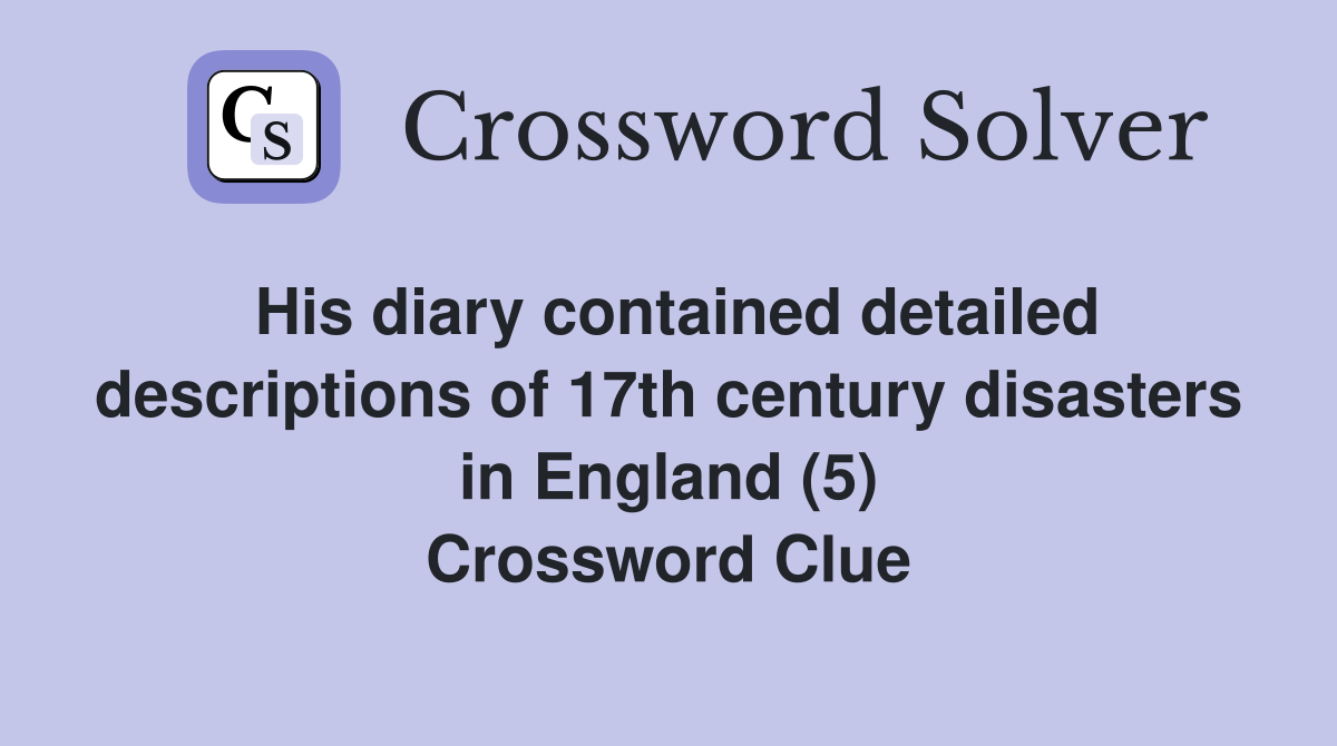 His diary contained detailed descriptions of 17th century disasters in England (5) Crossword Clue