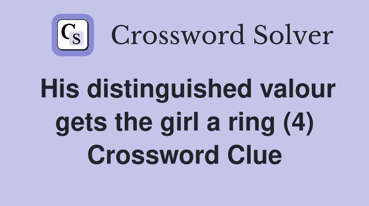 His distinguished valour gets the girl a ring (4) Crossword Clue