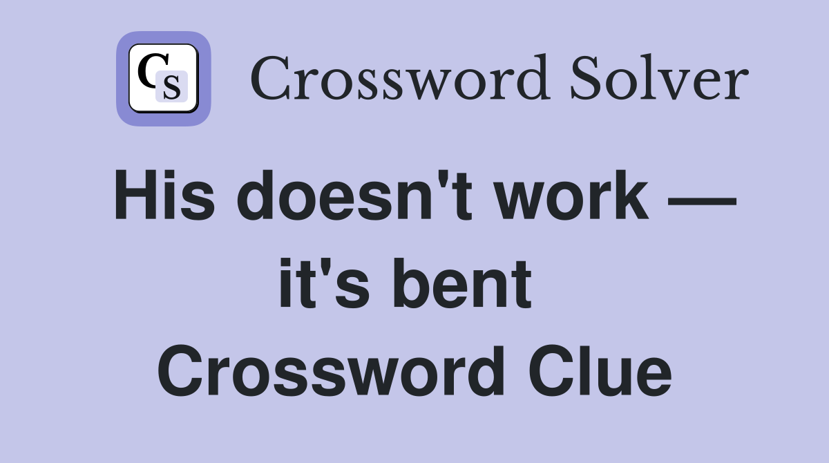 His doesn't work — it's bent  Crossword Clue
