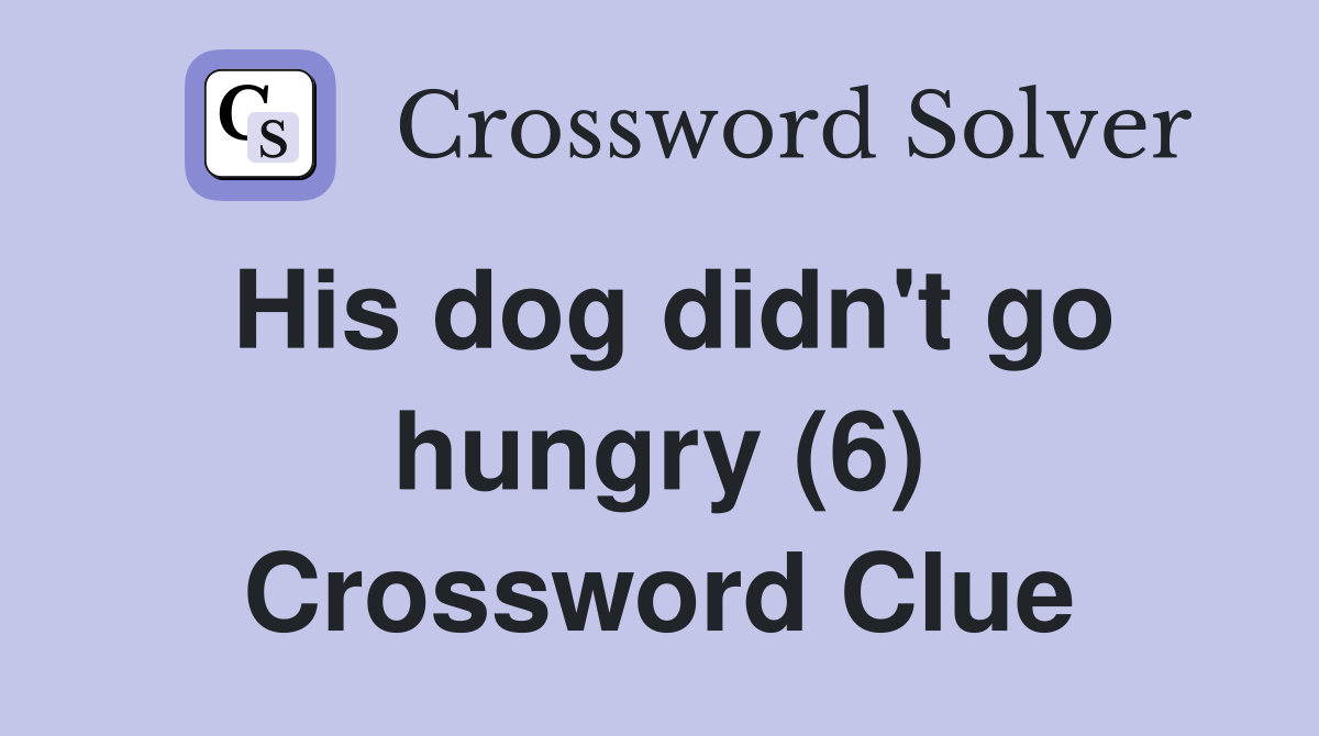 His dog didn't go hungry (6) Crossword Clue