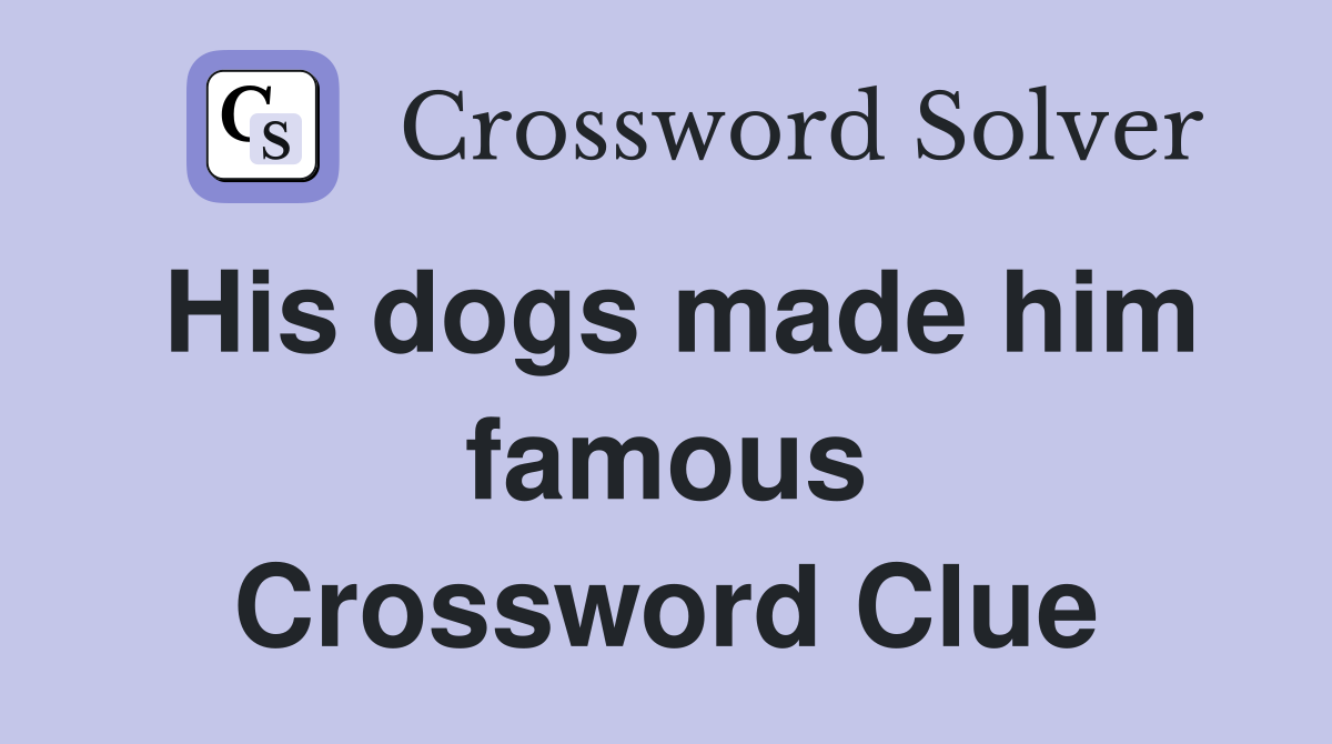 His dogs made him famous Crossword Clue