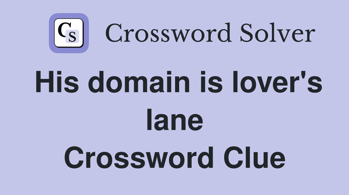 His domain is lover's lane Crossword Clue